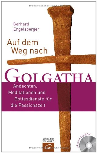 Auf dem Weg nach Golgatha: Andachten, Meditationen und Gottesdienste für die Passionszeit Religion & Esotericism