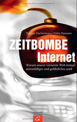 Zeitbombe Internet: Warum unsere vernetzte Welt immer störanfälliger und gefährlicher wird Politics & History