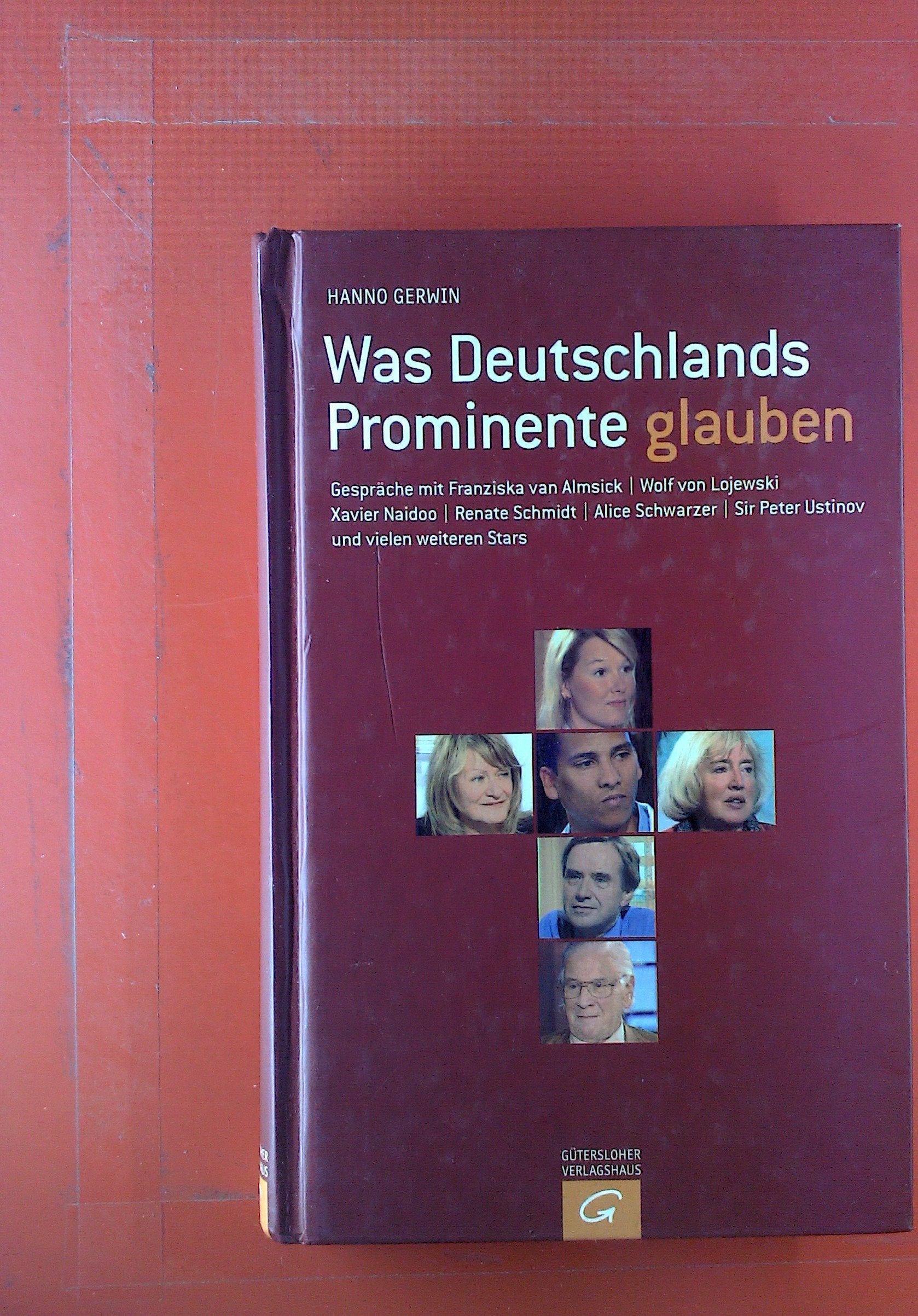 Was Deutschlands Prominente glauben: Gespräche mit Franziska van Almsick, Wolf von Lojewski, Xavier Naidoo, Renate Schmidt, Alice Schwarzer, Sir Peter Ustinov und vielen weiteren Stars Lifestyle