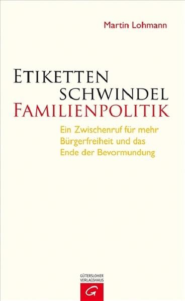 Etikettenschwindel Familienpolitik: Ein Zwischenruf für mehr Bürgerfreiheit und das Ende der Bevormundung Books