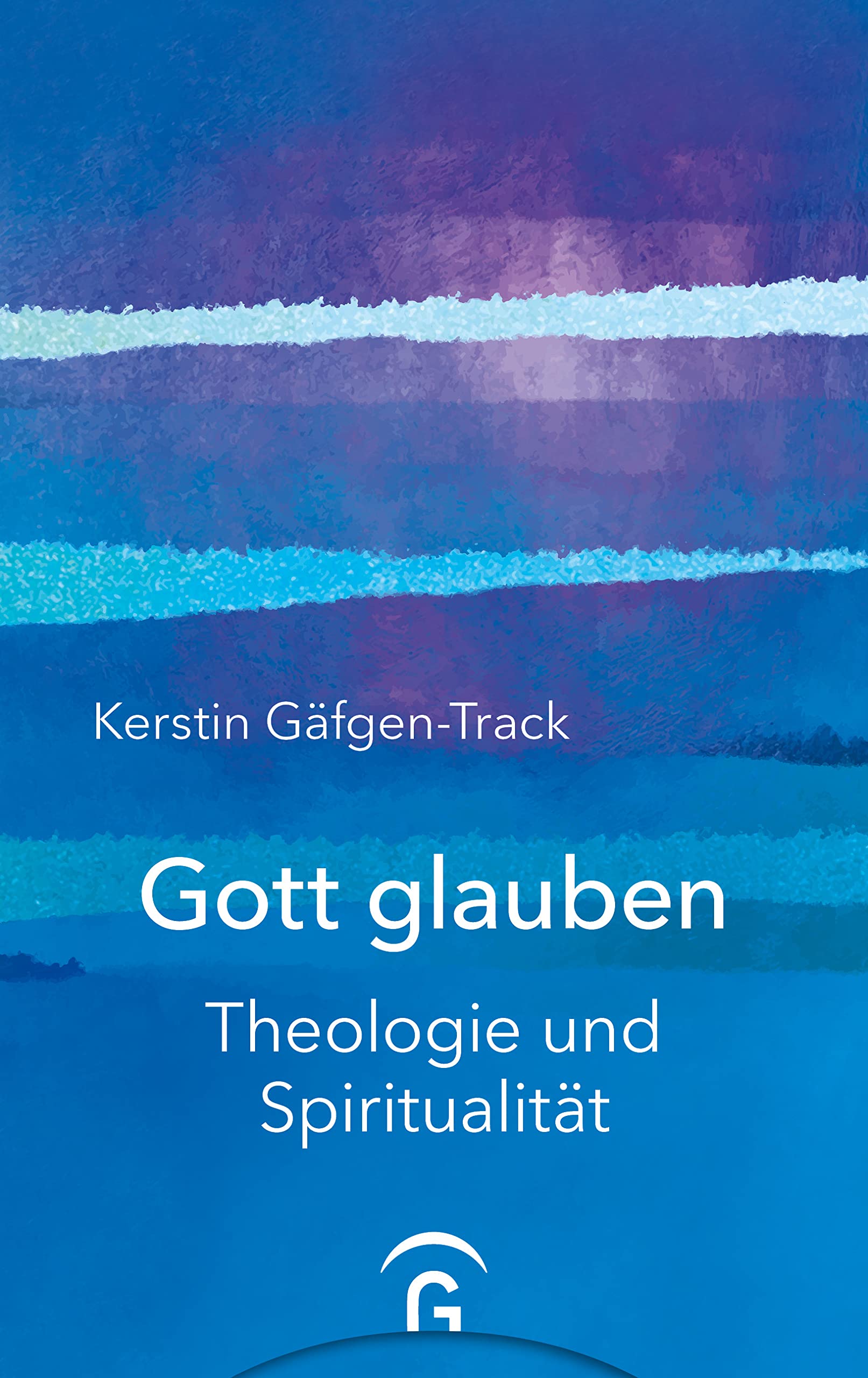 Gott glauben: Theologie und Spiritualität Religion & Esotericism