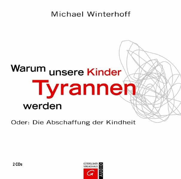 Warum unsere Kinder Tyrannen werden: Oder: Die Abschaffung der Kindheit: Oder: Die Abschaffung der Kindheit. Lesung Learning & Reference