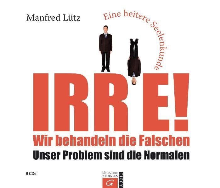 Irre! Wir behandeln die Falschen: Unser Problem sind die Normalen. - Eine heitere Seelenkunde. Hörbuch Books