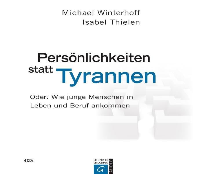 Persönlichkeiten statt Tyrannen: Oder: Wie junge Menschen in Leben und Beruf ankommen Parents & Children