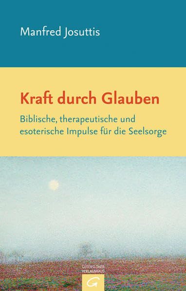 Kraft durch Glauben: Biblische, therapeutische und esoterische Impulse für die Seelsorge Religion & Esotericism