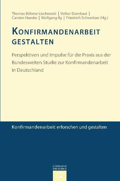 Konfirmandenarbeit erforschen und gestalten: Konfirmandenarbeit gestalten: Perspektiven und Impulse für die Praxis aus der Bundesweiten Studie zur ... Studie zur Konfirmandenarbeit in Deutschland Religion & Esotericism