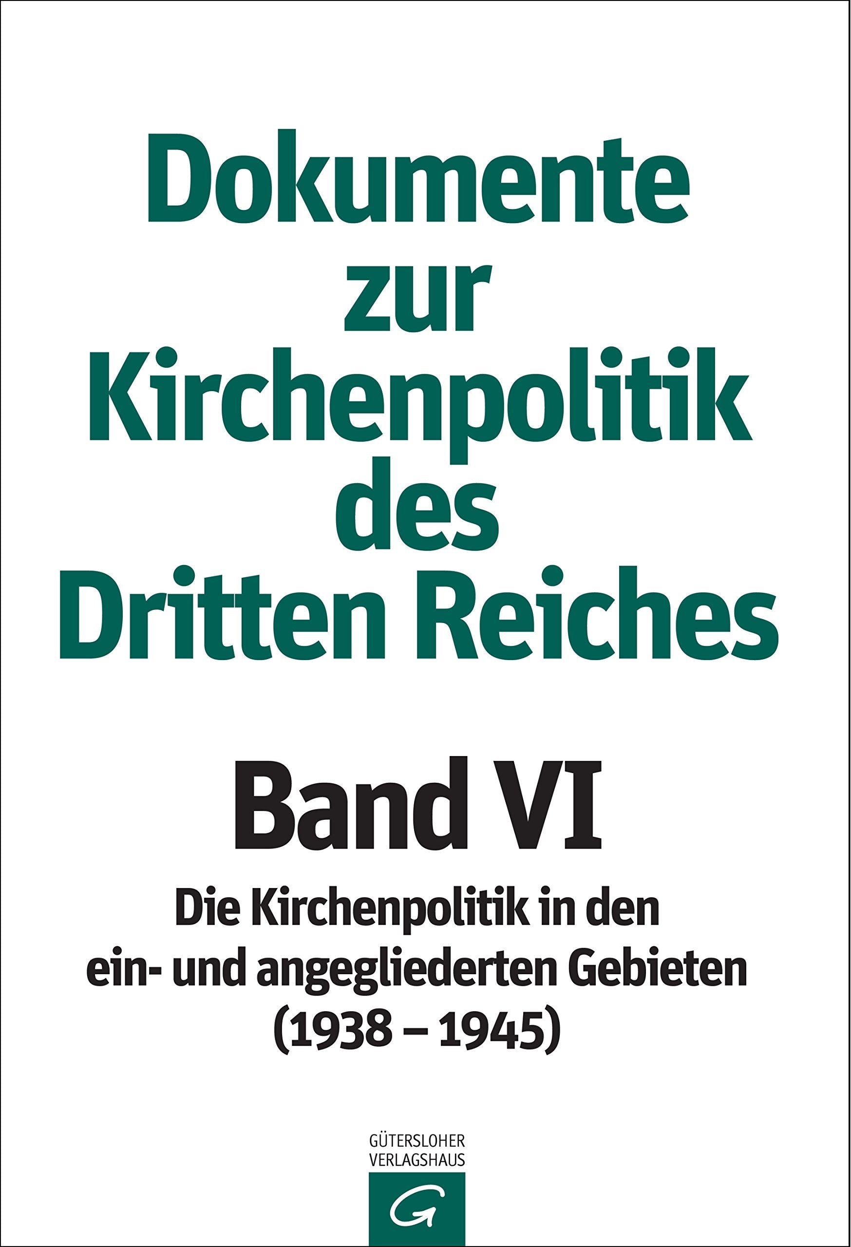 Band VI: 1938–1945: Die Kirchenpolitik in den ein- und angegliederten Gebieten (März 1938 – März 1945) - (Dokumente zur Kirchenpolitik des Dritten Reiches) German history