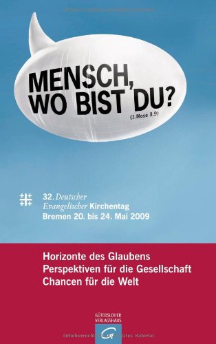 Mensch, wo bist du?: Horizonte des Glaubens, Perspektiven für die Gesellschaft, Chancen für die Welt: Horizonte des Glaubens, Perspektiven für die ... Evangelischen Kirchentag Bremen 2009 Religion & Esotericism