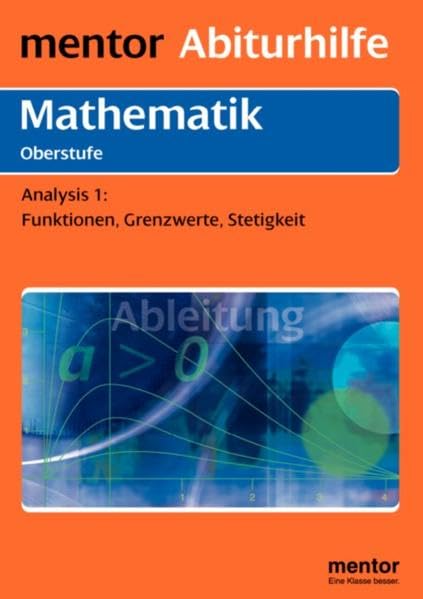 mentor Abiturhilfe: Mathematik Oberstufe: Analysis Teil 1: Funktionen, Grenzwerte, Stetigkeiten. (Mentor Abiturhilfen Mathematik) Study Guides