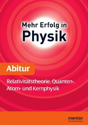 Mehr Erfolg in Physik, Abitur: Relativitätstheorie, Quanten-, Atom- und Kernphysik Study Guides