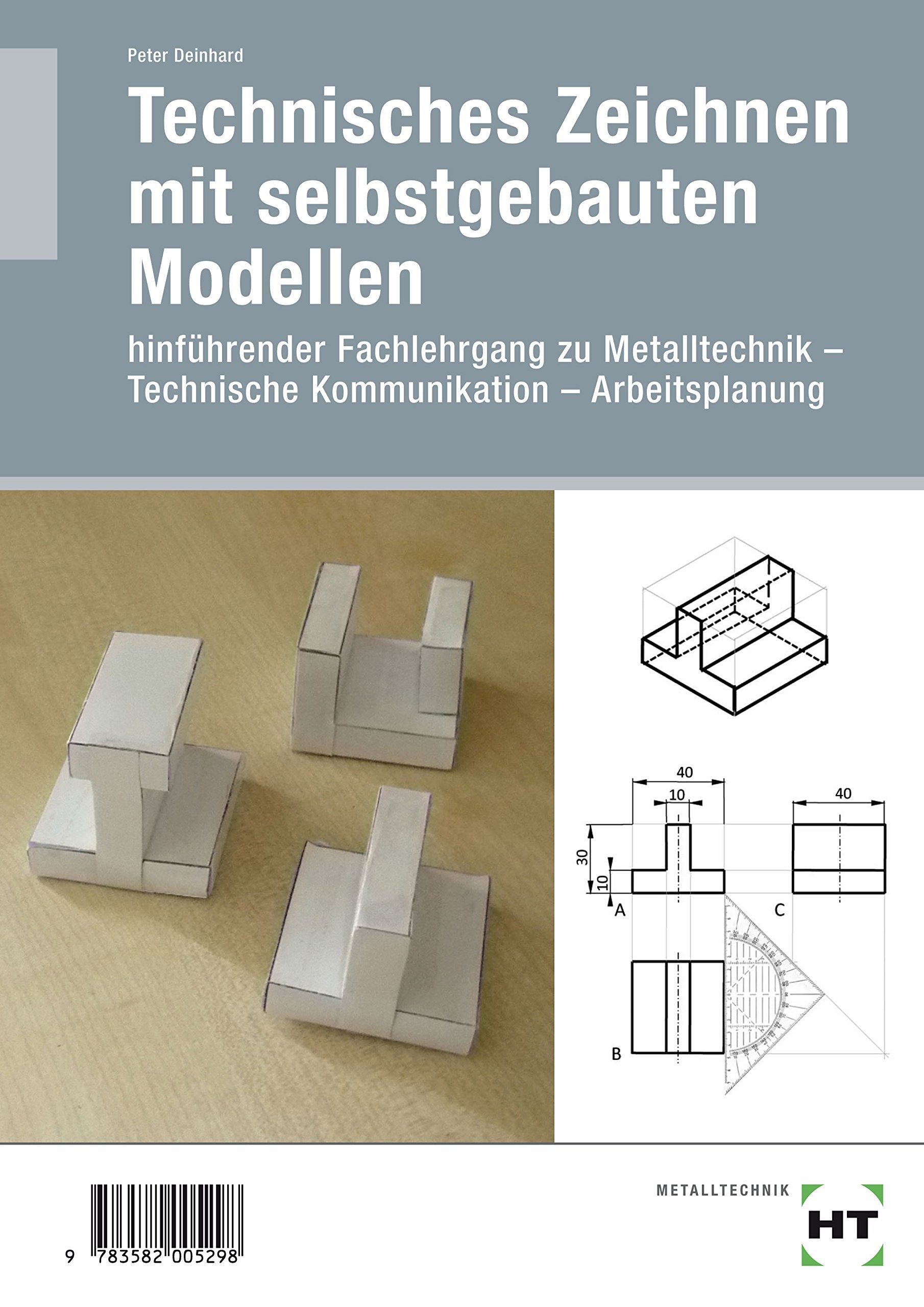 Technisches Zeichnen mit selbstgebauten Modellen: Hinführender Fachlehrgang zu Metalltechnik - Technische Kommunikation - Arbeitsplanung Study Guides