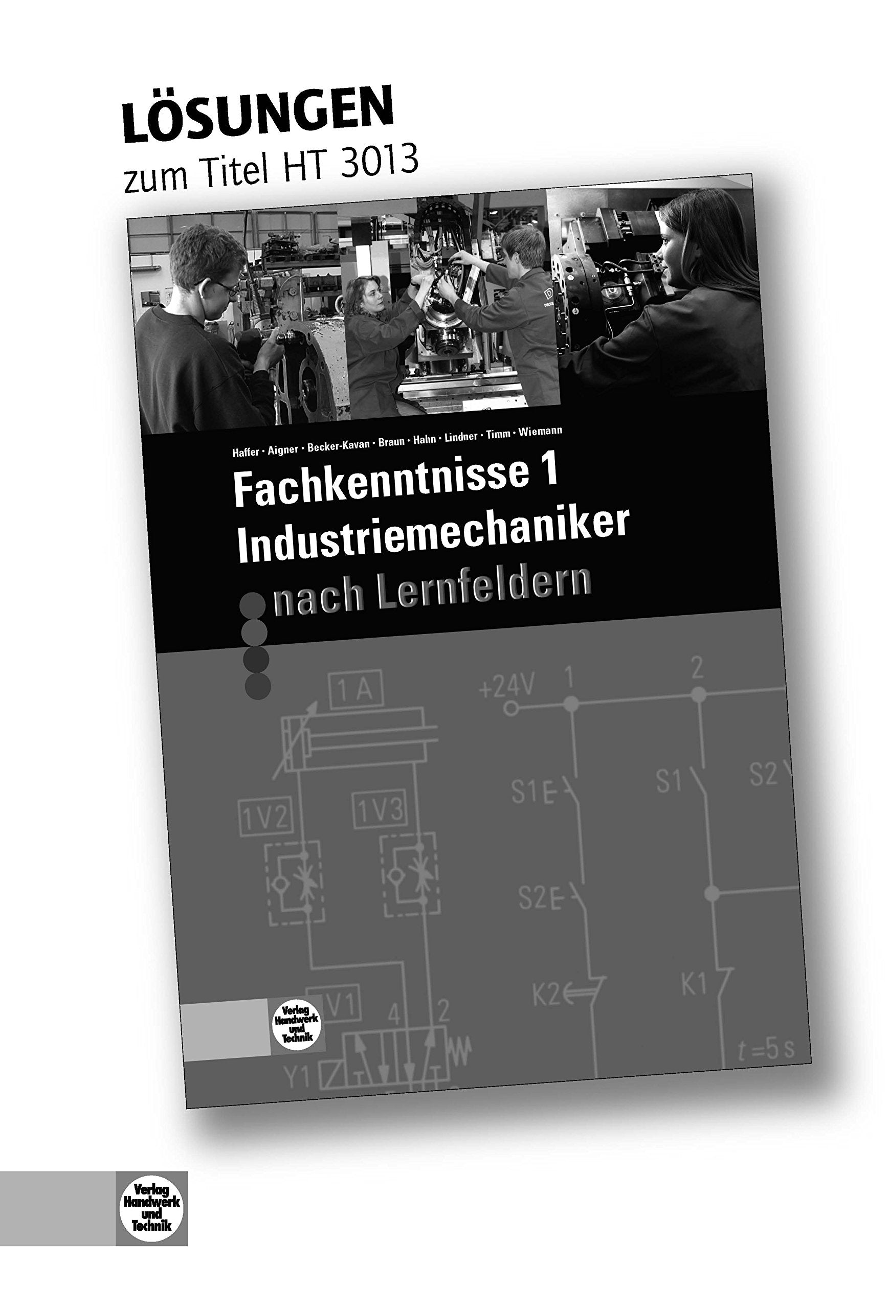Fachkenntnisse 1 Industriemechaniker nach Lernfeldern: Lösungen zu HT 3013 Fachkenntnisse 1 Industriemechaniker nach Lernfeldern" Study Guides