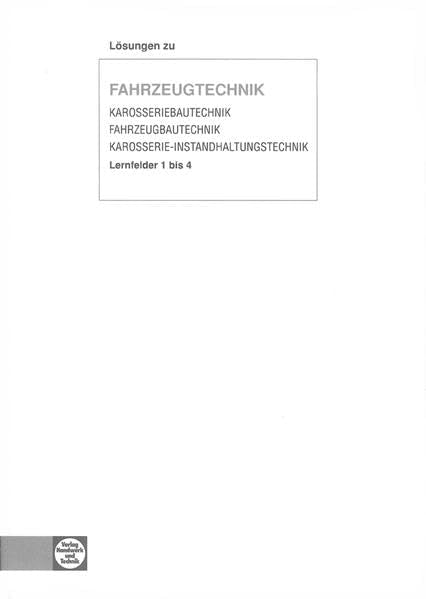 Fahrzeugtechnik - Karosseriebautechnik Fahrzeugbautechnik Karosserie-Instandhaltungstechnik, Lernfelder 1–4: Lösungen zu HT 3100 „Fahrzeugtechnik ... Karosserie-Instandhaltungstechnik“ Business, Finance & Career