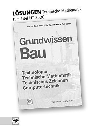 Grundwissen Bau - Technische Mathematik: Lösungen zu HT 3500 „Grundwissen Bau Technologie, Technische Mathematik, Technisches Zeichnen, Computertechnik“ Business, Finance & Career