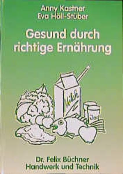 Gesund durch richtige Ernährung: Eine einfache Ernährungs- und Nahrungsmittellehre Business, Finance & Career