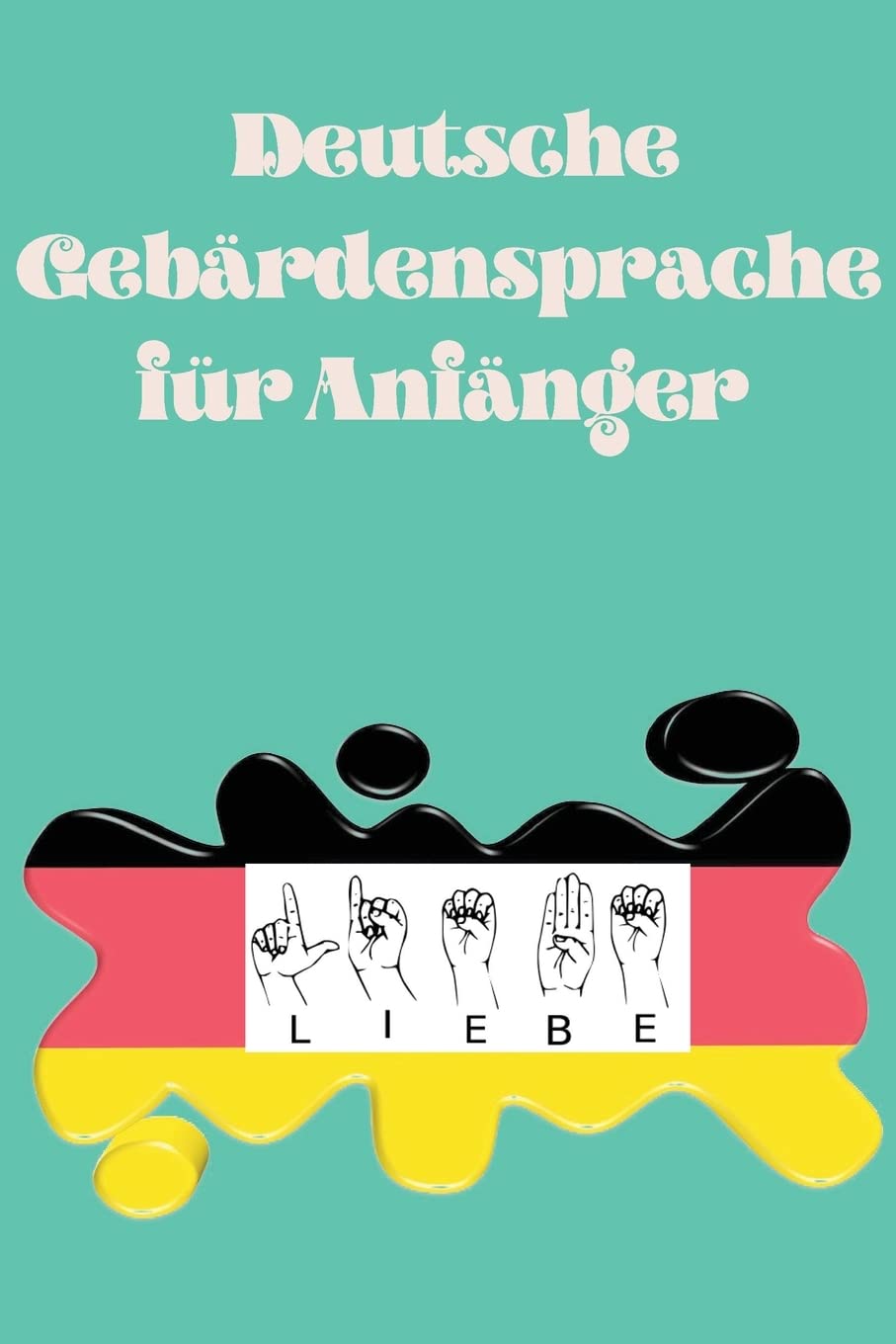 Deutsche Gebärdensprache für Anfänger.Lernbuch, geeignet für Kinder, Jugendliche und Erwachsene. Enthält das Alphabet. Social Sciences