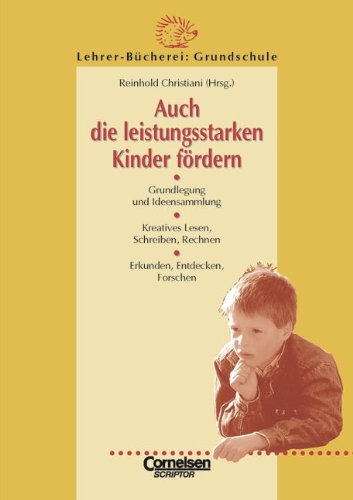 Lehrerbücherei Grundschule: Auch die leistungsstarken Kinder fördern: Grundlegung und Ideensammlung - Kreatives Lesen, Schreiben, Rechnen - Erkunden, Entdecken, Forschen Education & Training