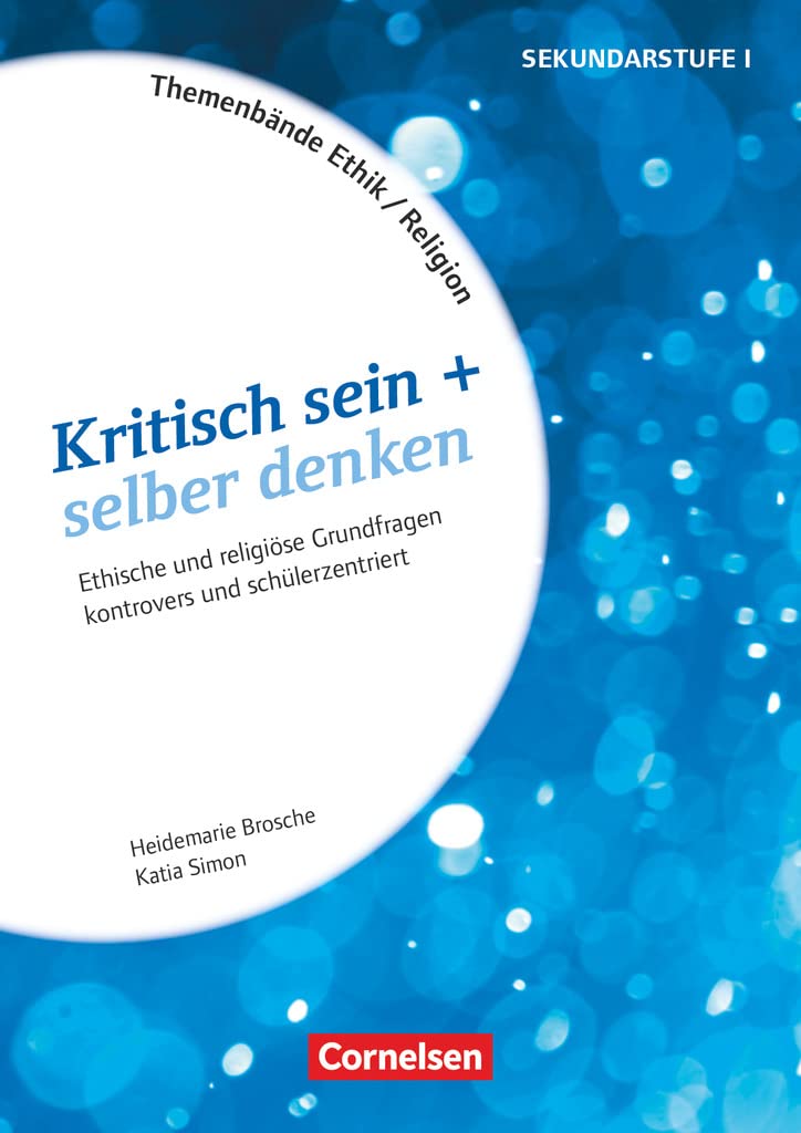 Themenbände Religion und Ethik - Religiöse und ethische Grundfragen kontrovers und lebensweltorientiert - Klasse 5-10: Kritisch sein + selber denken - ... (Themenbände Religion und Ethik, Klasse 5-10) Philosophy