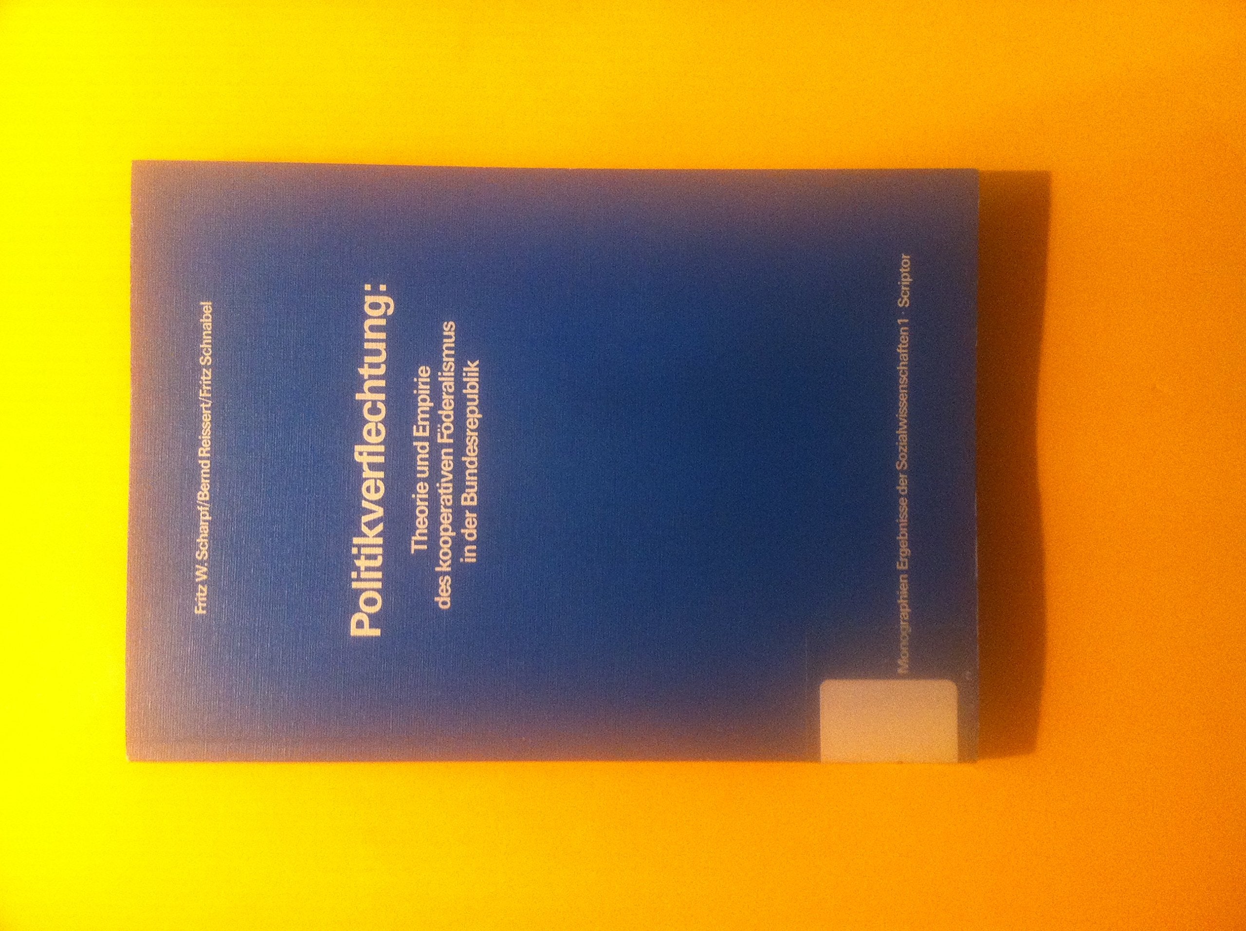 Politikverflechtung. Theorie und Empirie des kooperativen Föderalismus in der Bundesrepublik Books