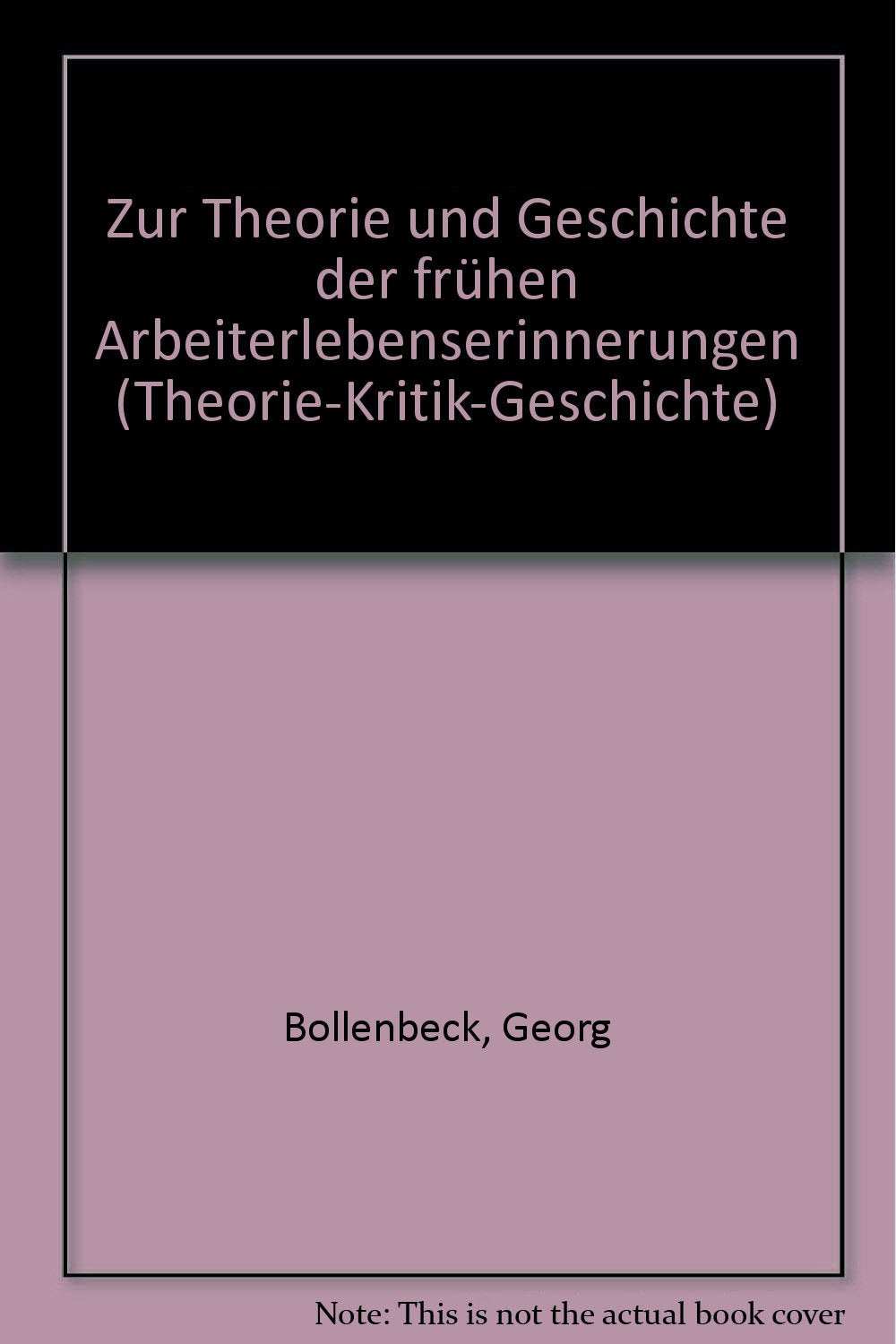 Zur Theorie und Geschichte der frühen Arbeiterlebenserinnerungen. ( Theorie, Kritik, Geschichte, 11.) Books