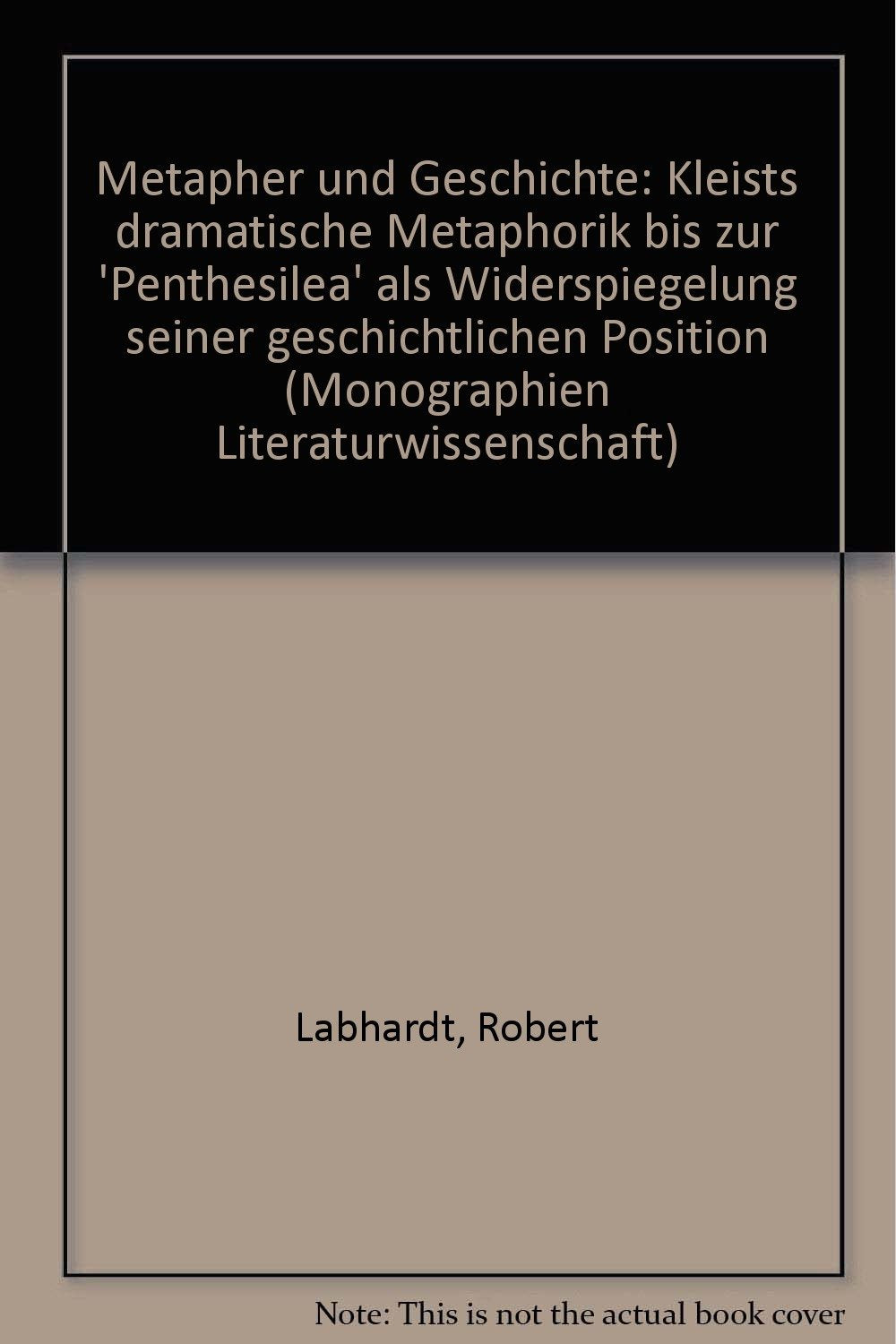 Metapher und Geschichte: Kleists dramatische Metaphorik bis zur 'Penthesilea' als Widerspiegelung seiner geschichtlichen Position Books