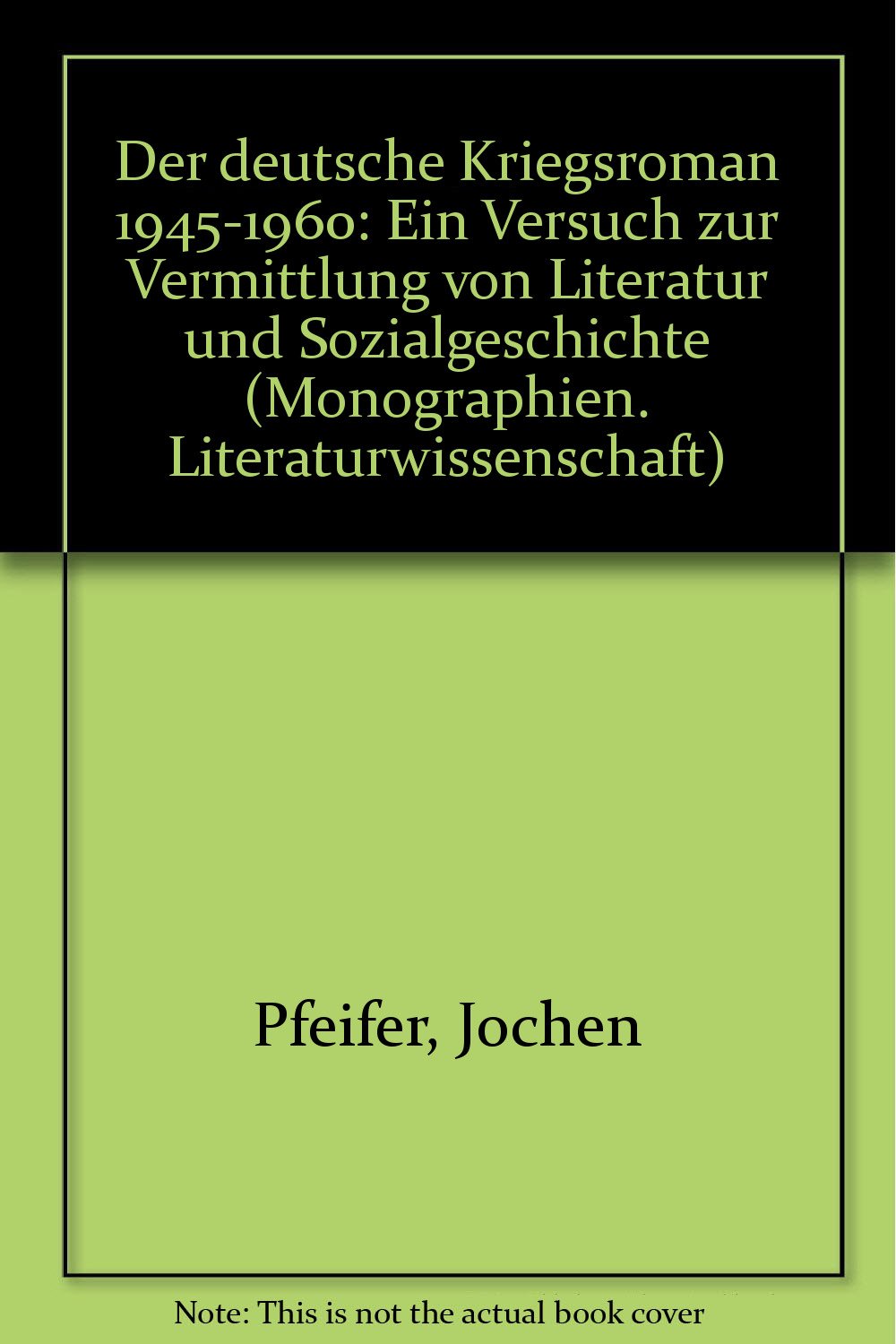Der deutsche Kriegsroman 1945-1960: Ein Versuch zur Vermittlung von Literatur und Sozialgeschichte Natural Sciences
