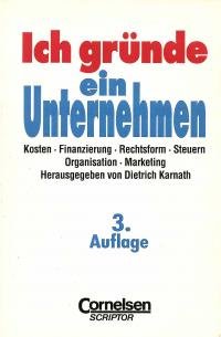 Ich gründe ein Unternehmen: Kosten, Finanzierung, Rechtsform, Steuer, Organisation, Marketing u.a. Business, Finance & Career