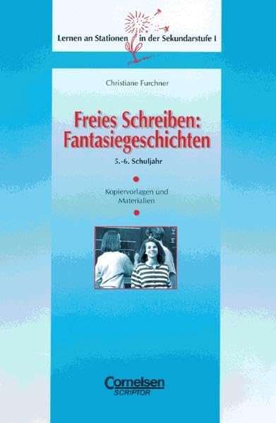 Lernen an Stationen in der Sekundarstufe I - Bisherige Ausgabe: Freies Schreiben: Fantasiegeschichten: 5./6. Schuljahr. Kopiervorlagen und Materialien Education & Training