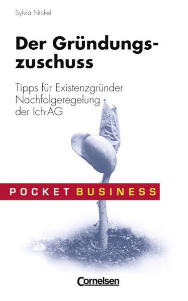 Pocket Business: Der Gründungszuschuss: Tipps für Existenzgründer - Nachfolgeregelung der Ich-AG Business, Finance & Career