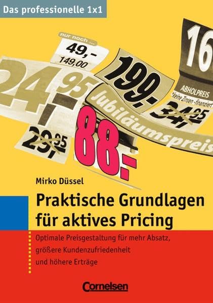 Das professionelle 1 x 1: Praktische Grundlagen für aktives Pricing: Optimale Preisgestaltung für mehr Absatz, größere Kundenzufriedenheit und höhere Erträge Business, Finance & Career