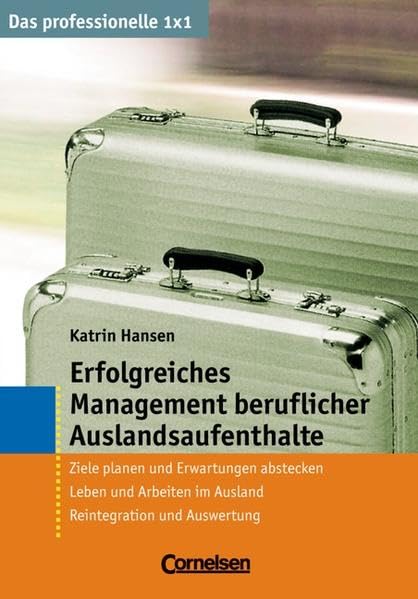 Das professionelle 1 x 1: Erfolgreiches Management beruflicher Auslandsaufenthalte: Ziele planen und Erwartungen abstecken - Leben und Arbeiten im Ausland - Reintegration und Auswertung Business, Finance & Career