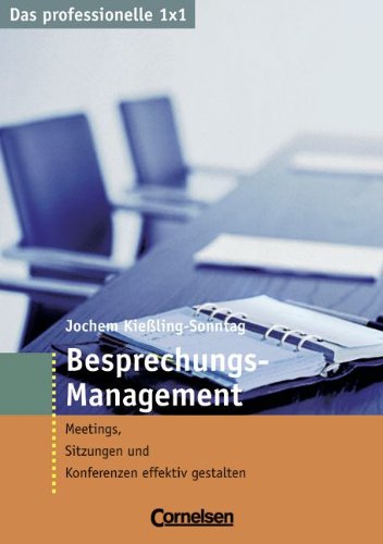 Das professionelle 1 x 1: Besprechungs-Management: Meetings, Sitzungen und Konferenzen effektiv gestalten Business, Finance & Career