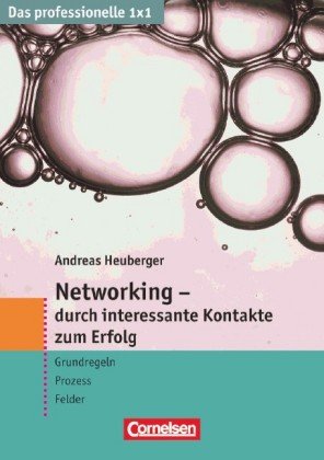 Das professionelle 1 x 1: Networking - durch interessante Kontakte zum Erfolg: Grundregeln - Prozess - Felder Business, Finance & Career