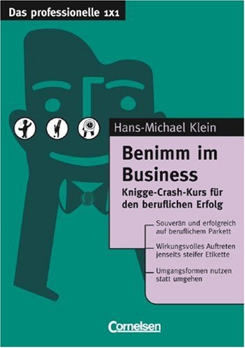 Das professionelle 1 x 1: Benimm im Business: Knigge-Crash-Kurs für den beruflichen Erfolg Business, Finance & Career