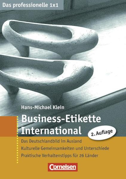 Das professionelle 1 x 1: Business-Etikette International: Das Deutschlandbild im Ausland - Kulturelle Gemeinsamkeiten und Unterschiede - Praktische Verhaltenstipps für 26 Länder Business, Finance & Career