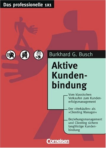 Das professionelle 1 x 1: Aktive Kundenbindung Business, Finance & Career