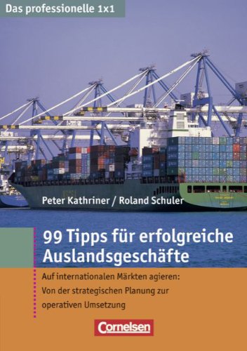 Das professionelle 1 x 1: 99 Tipps für erfolgreiche Auslandsgeschäfte: Auf internationalen Märkten agieren: von der strategischen Planung zur operativen Umsetzung Business, Finance & Career
