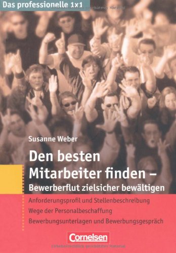 Das professionelle 1 x 1: Den besten Mitarbeiter finden - Bewerberflut zielsicher bewältigen: Anforderungsprofil und Stellenbeschreibung - Wege der ... - Bewerbungsunterlagen und Bewerbungsgespräch Business, Finance & Career