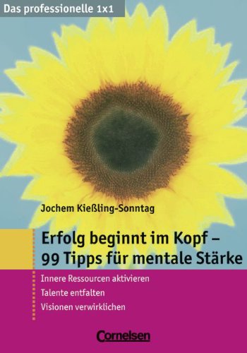 Das professionelle 1 x 1: Erfolg beginnt im Kopf - 99 Tipps für mentale Stärke: Innere Ressourcen aktivieren - Talente entfalten - Visionen verwirklichen Business, Finance & Career