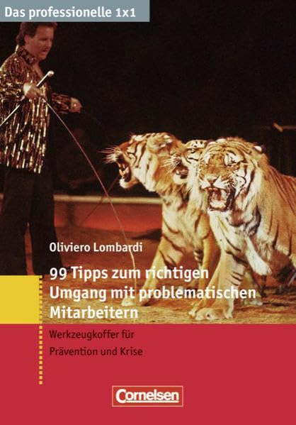 Das professionelle 1 x 1: 99 Tipps zum richtigen Umgang mit problematischen Mitarbeitern: Werkzeugkoffer für Prävention und Krise Business, Finance & Career