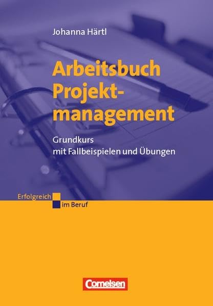 Erfolgreich im Beruf: Arbeitsbuch Projektmanagement: Grundkurs mit Fallbeispielen und Übungen Law