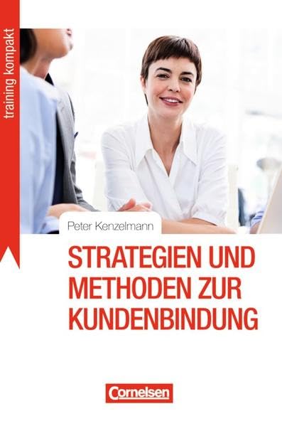 Training kompakt: Strategien und Methoden zur Kundenbindung Business, Finance & Career