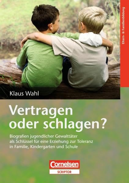 Vertragen oder schlagen?: Biografien jugendlicher Gewalttäter als Schlüssel für eine Erziehung zur Toleranz in Familie, Kindergarten und Schule Parents & Children
