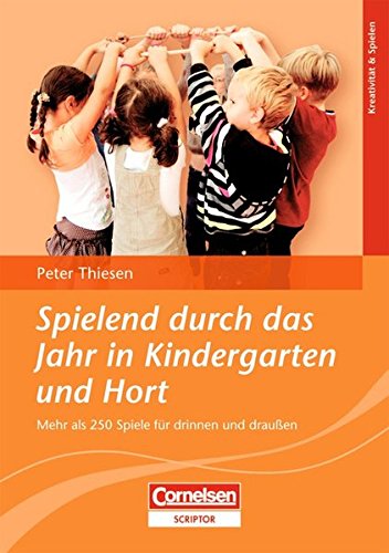 Spielend durch das Jahr in Kindergarten und Hort: Mehr als 250 Spiele für drinnen und draußen Learning & Reference
