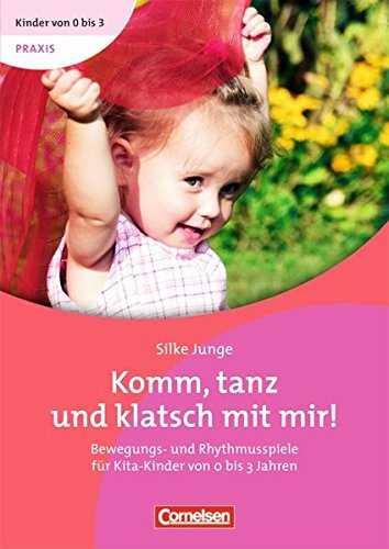 Kinder von 0 bis 3 - Praxis / Komm, tanz und klatsch mit mir!: Bewegungs- und Rhythmusspiele für Kita-Kinder von 0 bis 3 Jahren. Buch Learning & Reference