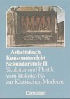 Arbeitsbuch Kunstunterricht - Sekundarstufe II: Skulptur und Plastik vom Rokoko bis zur Klassischen Moderne: Schülerbuch Film, Art & Culture