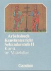 Arbeitsbuch Kunstunterricht - Sekundarstufe II: Kunst im Mittelalter: Schülerbuch Learning & Reference