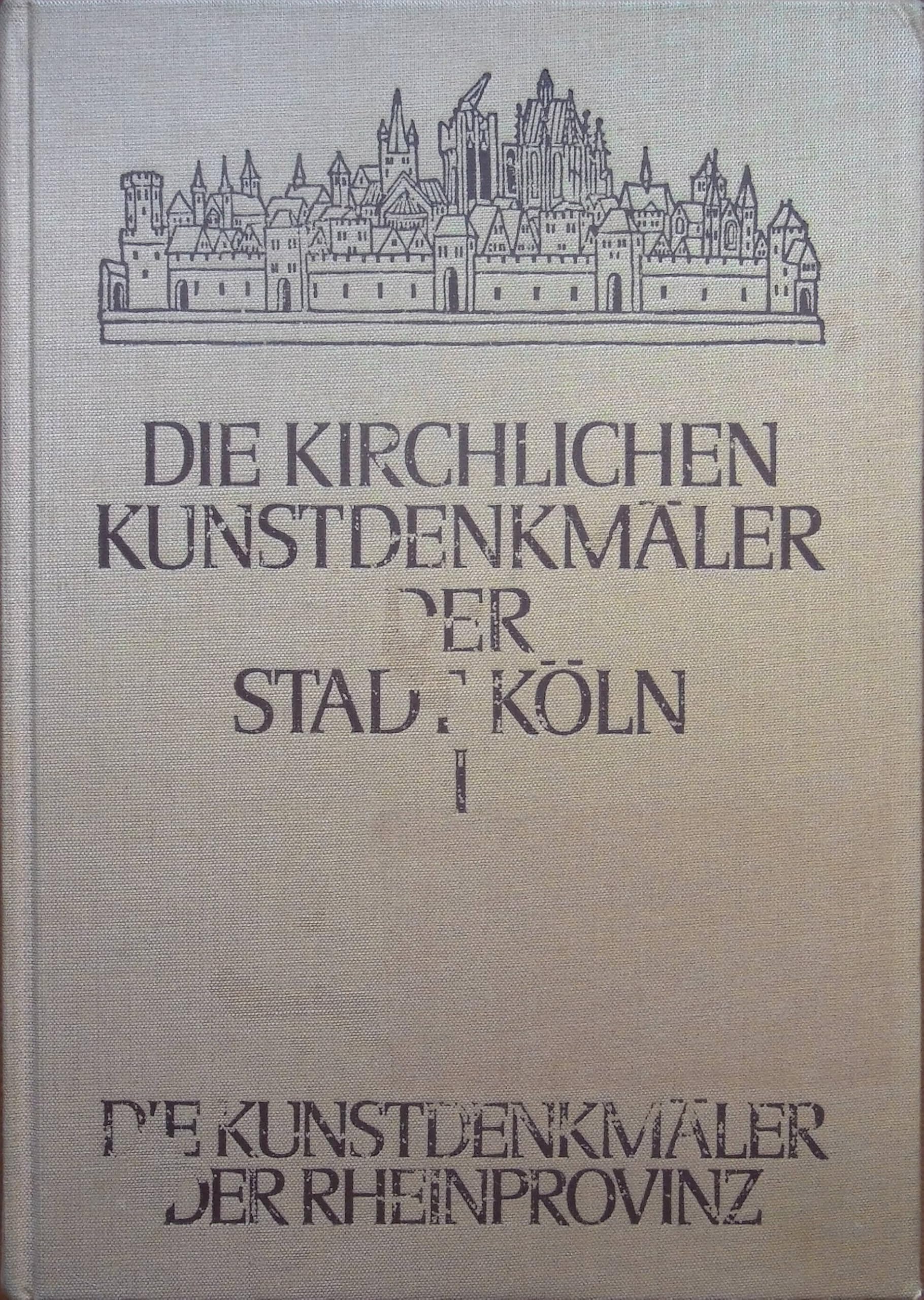 Die Kunstdenkmäler der Stadt Köln. Die kirchlichen Denkmäler der Stadt Köln. St. Alban - St. Andreas - Antoniterkirche - St. Aposteln - St. Cäcilia - St. Columba - St. Cunibert - Elendskirche - St. Georg. Books