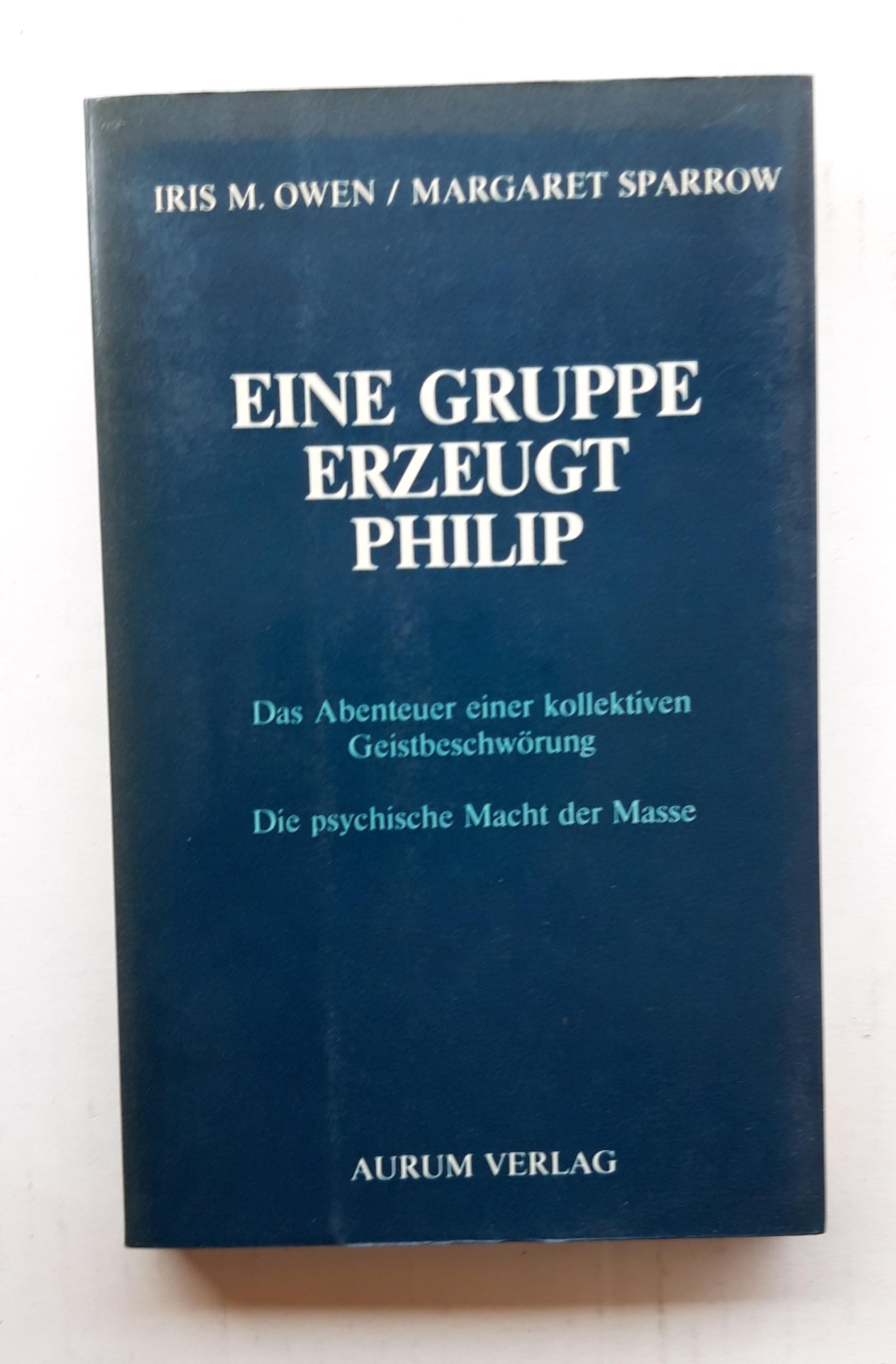 Eine Gruppe erzeugt Philip. Das Abenteuer einer kollektiven Geistbeschwörung. Die psychische Macht der Masse Psychology