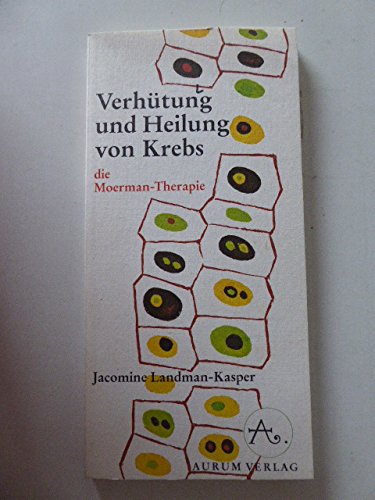Verhütung und Heilung von Krebs. Die Moerman-Therapie Self-help